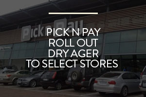 Pick N Pay Roll out DRY AGER to Select Stores