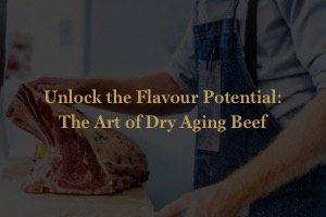 Unlock the Flavour Potential: The Art of Dry Aging Beef